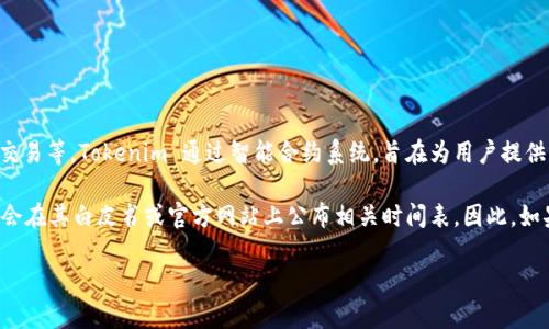 tokenim 是一个去中心化的金融协议（DeFi），它提供了一系列金融服务，包括流动性挖掘、质押以及去中心化交易等。Tokenim 通过智能合约系统，旨在为用户提供更高效、安全的数字资产管理方式。

关于 Tokenim 的上线时间，实际的上线日期通常取决于项目的开发进度和市场需求。许多去中心化金融项目会在其白皮书或官方网站上公布相关时间表。因此，如果你需要获取 Tokenim 的具体上线信息，建议访问它们的官方网站或社交媒体渠道，查看最新的公告和动态。

如果你有更多关于 Tokenim 的问题，或者需要了解其他相关内容，欢迎提问！