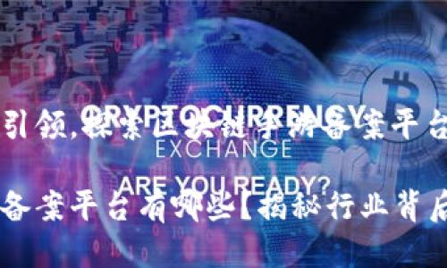 区块链科技引领，探索区块链手游备案平台的无限可能

区块链手游备案平台有哪些？揭秘行业背后的秘密