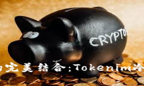 探索安全与便利的完美结合：Tokenim冷钱包App全面介绍