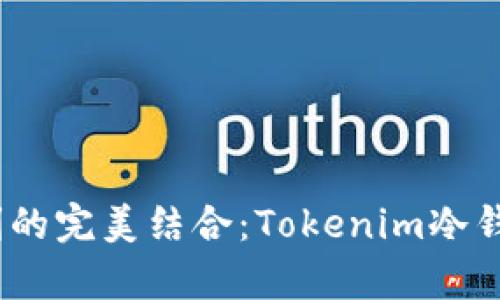 探索安全与便利的完美结合：Tokenim冷钱包App全面介绍