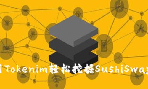 如何使用Tokenim轻松挖掘SushiSwap的潜力？