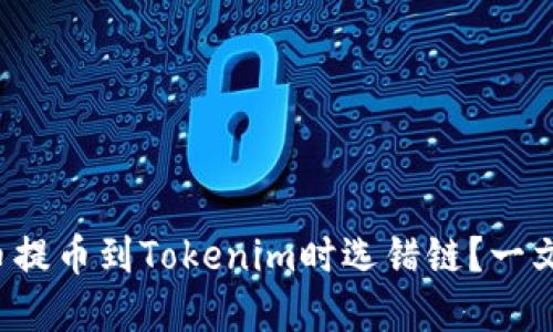 如何避免在火币提币到Tokenim时选错链？一文教你规避风险！