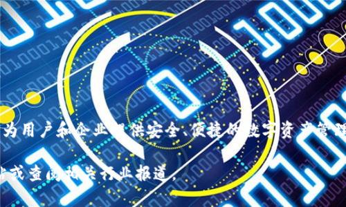 Tokenim是一家总部位于中国的公司，专注于区块链技术和数字资产的开发与应用。该公司致力于为用户和企业提供安全、便捷的数字资产管理和交易解决方案。Tokenim通过区块链技术实现透明、安全的交易环境，旨在推进数字经济的发展。

如果你想了解更多关于Tokenim的信息，比如它的产品、服务或业务模式，可以访问他们的官方网站或查阅相关行业报道。