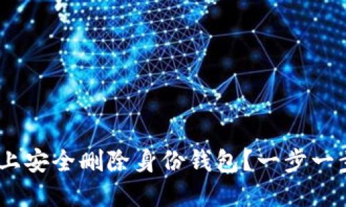 如何在Tokenim上安全删除身份钱包？一步一步教你轻松搞定！