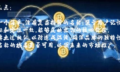 选择一个合适的名称对品牌的成功至关重要。以下是一些关于“tokenim”可以采用的名称创意，供你考虑：

1. **Tokenix**: 这个名称稍微变化了“tokenim”的结构，听起来更现代且富有科技感。
  
2. **TokenMate**: 强调其作为数字资产的伴侣或助手的定位，让用户感到亲切。

3. **TokenHive**: 暗示一个充满活动和交易的平台，能够引发用户的好奇心。

4. **TokenVista**: 强调一个广阔的视野和可能性，适合用于区块链或加密项目。

5. **TokenFlow**: 传达便利、流畅的操作体验，寓意着高效的交易过程。

在决定名称时，确保考虑以下几点：

- **易于发音和拼写**：选择一个简单，没有复杂拼写的名称，便于用户记忆和传播。
- **相关性**：名称与项目目标和定位一致，能够反映出你的核心价值。
- **独特性**：避免与现有品牌太过相似，以防造成混淆，确保品牌的独特性。
- **域名可用性**：检查所选名称的域名是否可用，以便未来的市场推广。

希望这些推荐对你有所帮助！