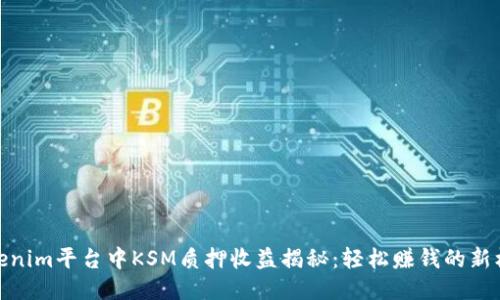 Tokenim平台中KSM质押收益揭秘：轻松赚钱的新机会