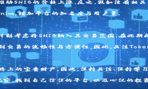 对于Tokenim是否支持SHIB这一问题，想必很多用户都很关注。SHIB（Shiba Inu）作为近年来备受欢迎的加密货币之一，其价格波动和社区热度吸引了不少投资者的目光。那么，Tokenim 作为一个加密货币交易平台，是否会支持这款备受喜爱的数字货币呢？

首先，我们需要了解Tokenim的交易对支持情况。Tokenim一般会根据市场需求、社区反馈以及技术实施的可行性，来决定是否支持某种数字货币。通常情况下，更微小或较冷门的数字货币可能需要更多的用户基础和交易量，以证明其价值和可持续性。SHIB作为一种高波动性且极具人气的加密货币，理论上是有可能被Tokenim选中的。

Tokenim的选择标准

Tokenim是否支持某种特定加密货币，往往会依据几个关键因素来判断。首先，平台会考虑该货币的市场表现与用户需求。SHIB作为颇具热度的代币，在众多投资者心中已扎下根基。如果大量用户希望在Tokenim上进行SHIB交易，Tokenim可能会对此做出积极响应。

其次，Tokenim也关注代币的技术背景和社区支持。不同于一些小型项目，SHIB拥有较大的用户基础和强大的社区支持，这对于Tokenim评估其潜力是非常有利的。此外，Tokenim还需对SHIB的技术安全性进行审核，以保证交易的可靠性。

市场反应与社区需求

如果Tokenim最终决定支持SHIB，市场的反应可能会相当积极。许多已经持有SHIB的用户会乐于在这个平台上进行交易，增加流动性同时也可能推动SHIB的价格上涨。反之，假如没有相关的支持，SHIB的投资者可能会转向其他平台，从而影响Tokenim的用户留存和市场竞争力。

当投资者预期SHIB将在Tokenim上上市时，一波关于“是否支持”的讨论和媒体报道就会迅速展开。消息的流传可能会引发更多的投资者关注Tokenim，增加平台的知名度与用户量。

未来的可能性

总的来看，虽然目前Tokenim不支持SHIB，但这并不意味着未来没有可能。随着加密市场的不断变化和用户需求的演变，Tokenim或许会在适当的时刻考虑将SHIB纳入其交易范围。在此期间，用户可以持续关注Tokenim的动态，以及市场上的其他平台，看是否有机会交易SHIB。

对于加密货币的投资者而言，了解每个平台的支持币种以及其背后的逻辑，都是非常重要的。这不仅可以帮助你做出更明智的投资决策，也会影响到交易的流畅性与方便性。因此，关注Tokenim的公告、用户反馈，以及市场动向，显得尤为重要。

结论

尽管当前Tokenim不支持SHIB，但这一情况未来有可能会有所改变。在此过程中，用户能够从中获得的经验与教训，都将成为他们加密货币投资之路上的宝贵财产。因此，保持关注、保持学习始终是最为关键的策略。

在数字货币交易的浪潮中，如何选择合适的平台进行交易，将直接影响到投资者的收益与风险管理能力。希望每位投资者都能通过不断的学习与观察，找到自己信任的平台，以及心仪的投资标的。