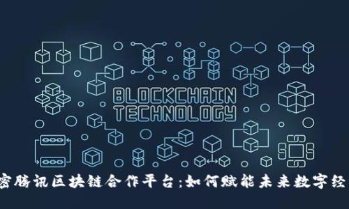 解密腾讯区块链合作平台：如何赋能未来数字经济？