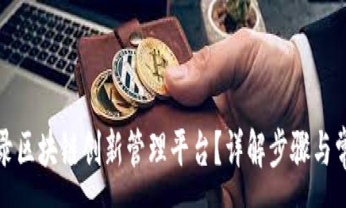 :

如何登录区块链创新管理平台？详解步骤与常见问题