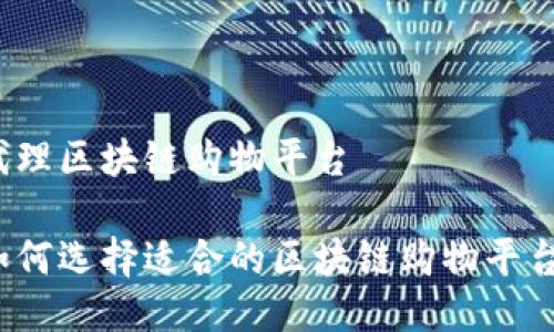 代理区块链购物平台

如何选择适合的区块链购物平台？