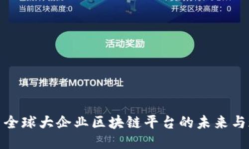 探索全球大企业区块链平台的未来与现状