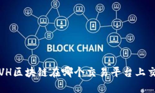 : CVH区块链在哪个交易平台上交易？