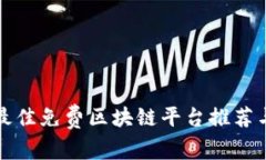 十大最佳免费区块链平台推荐与评测