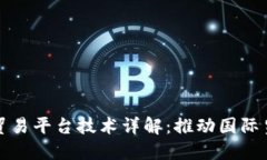 区块链跨境贸易平台技术详解：推动国际贸易的