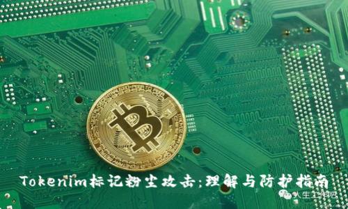 Tokenim标记粉尘攻击：理解与防护指南