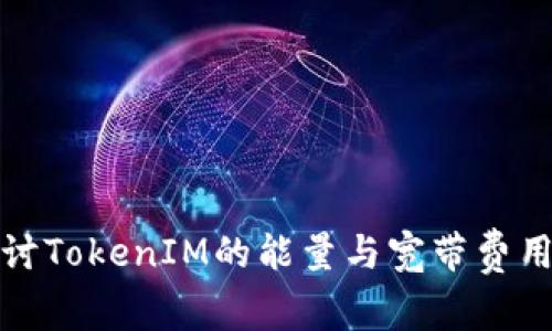 深入探讨TokenIM的能量与宽带费用的关联