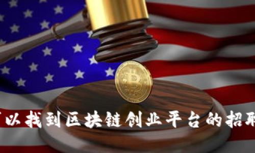 哪里可以找到区块链创业平台的招聘信息？