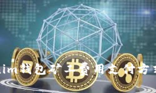 Tokenim钱包矿工费用支付方式详解