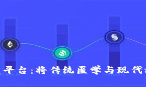 : 区块链中医平台：将传统医学与现代科技完美结合