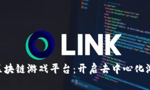 畅玩TKN区块链游戏平台：开启去中心化游戏新时代