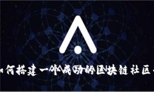 : 如何搭建一个成功的区块链社区平台