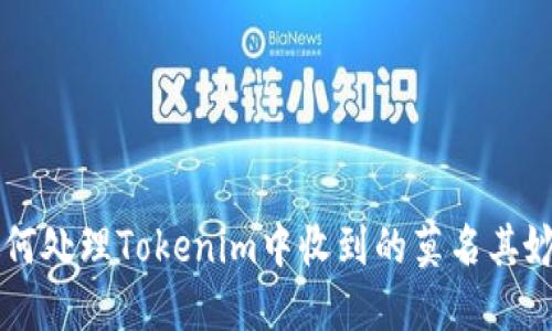 如何处理Tokenim中收到的莫名其妙币