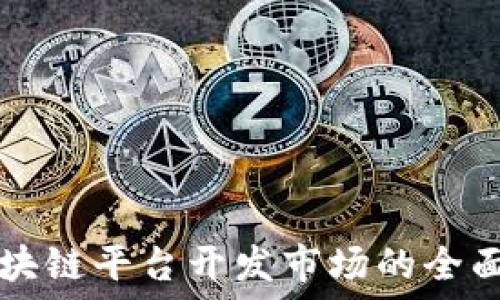   
  区块链平台开发市场的全面指南