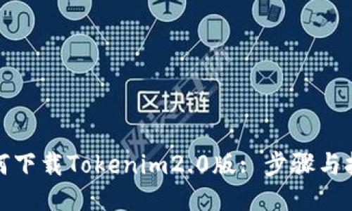 如何下载Tokenim2.0版: 步骤与技巧