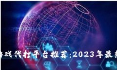 : 区块链游戏代打平台推荐：2023年最热门的选择