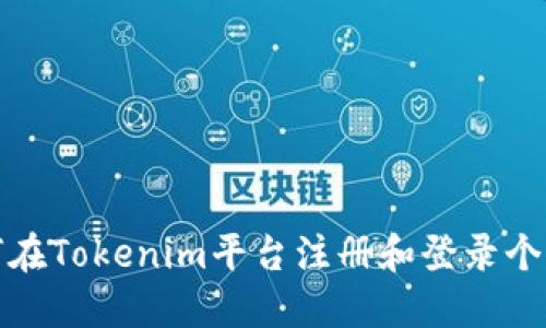 : 如何在Tokenim平台注册和登录个人账户