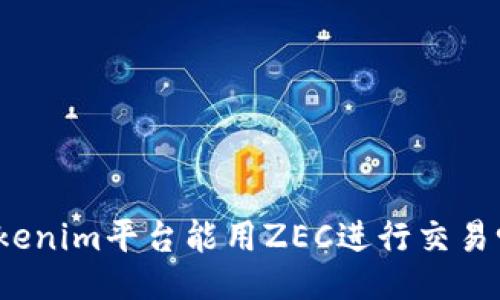 Tokenim平台能用ZEC进行交易吗？