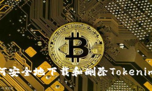 : 如何安全地下载和删除Tokenim钱包