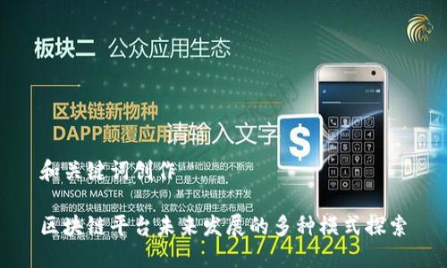 和关键词创作

区块链平台未来发展的多种模式探索