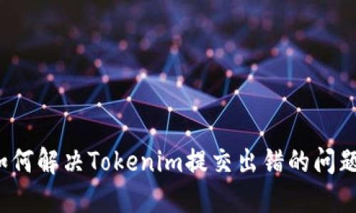 如何解决Tokenim提交出错的问题？
