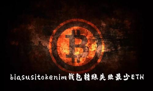 biasusitokenim钱包转账失败最少ETH