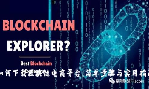 如何下载区块链电商平台：简单步骤与实用指南