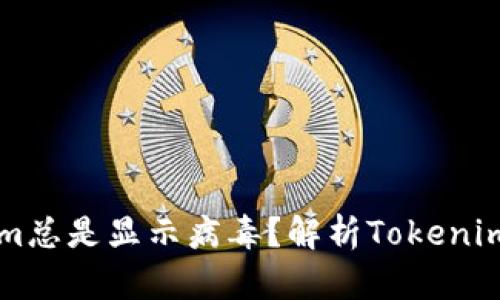 为什么Tokenim总是显示病毒？解析Tokenim与安全性问题