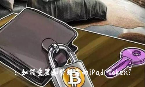 : 如何重置和管理您的iPad Token?