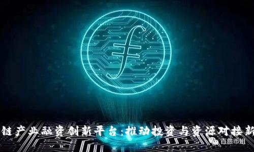 区块链产业融资创新平台：推动投资与资源对接新模式