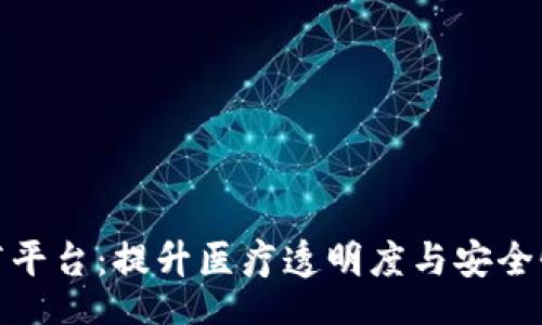 Title: 
基于区块链的医疗平台：提升医疗透明度与安全性的创新解决方案