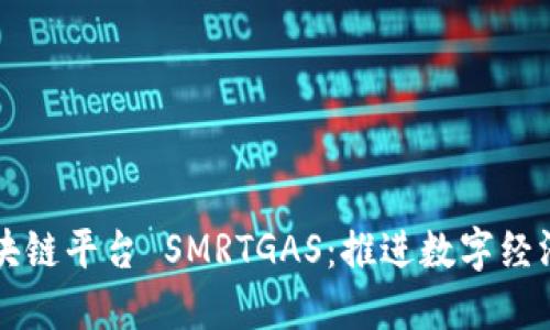 智能区块链平台 SMRTGAS：推进数字经济的未来