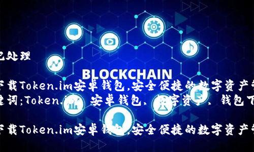 标记处理

请下载Token.im安卓钱包，安全便捷的数字资产管理
关键词：Token.im, 安卓钱包, 数字资产, 钱包下载

请下载Token.im安卓钱包，安全便捷的数字资产管理