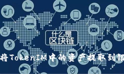 如何将TokenIM中的资产提取到银行卡