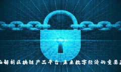 全面解析区块链产品平台：未来数字经济的重要