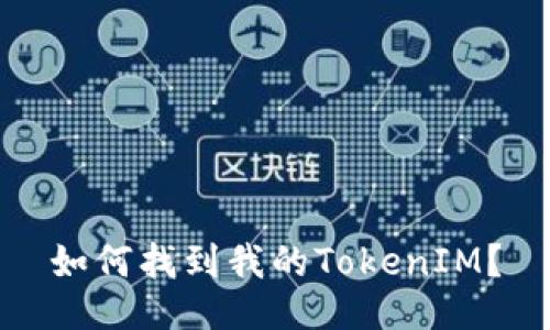 如何找到我的TokenIM？