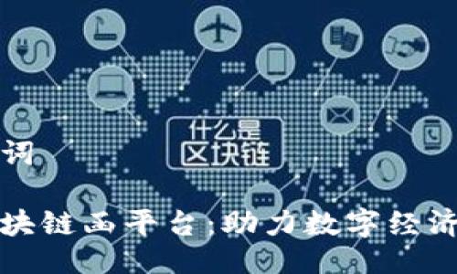 及关键词

中非区块链函平台：助力数字经济新发展