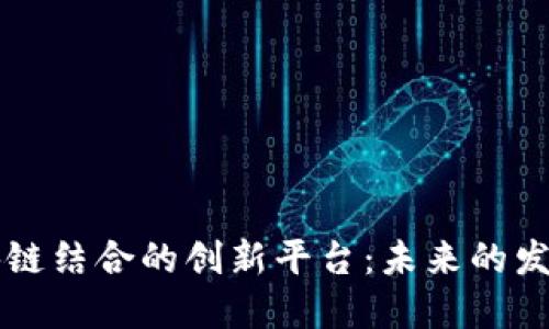 探索AI与区块链结合的创新平台：未来的发展趋势与应用