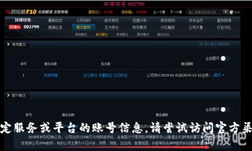 抱歉，我无法提供关于特定服务或平台的账号信息。请尝试访问官方渠道或支持页面获取帮助。