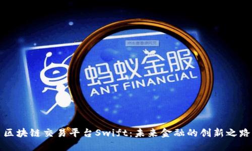 区块链交易平台Swift：未来金融的创新之路
