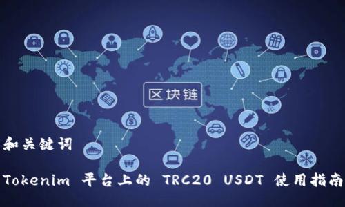 和关键词

Tokenim 平台上的 TRC20 USDT 使用指南
